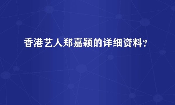 香港艺人郑嘉颖的详细资料?