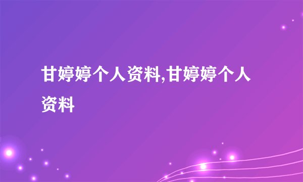 甘婷婷个人资料,甘婷婷个人资料