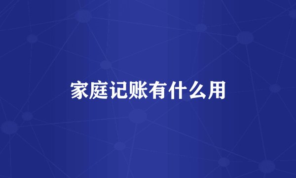 家庭记账有什么用