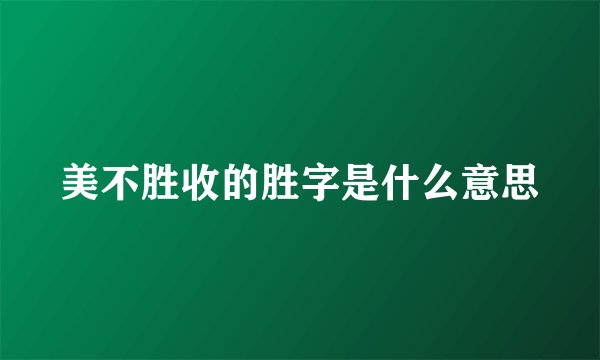 美不胜收的胜字是什么意思