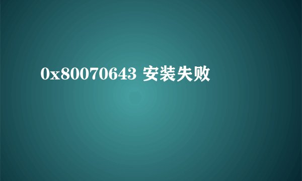 0x80070643 安装失败