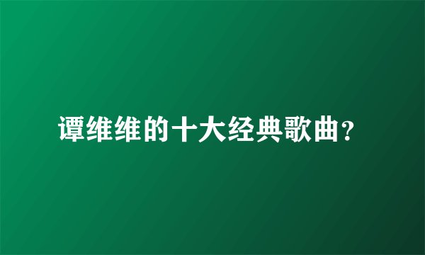 谭维维的十大经典歌曲？