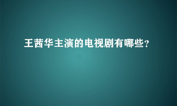 王茜华主演的电视剧有哪些？