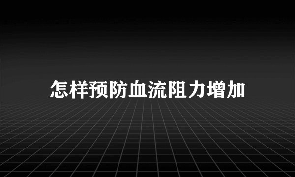 怎样预防血流阻力增加
