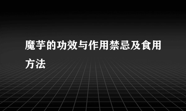 魔芋的功效与作用禁忌及食用方法