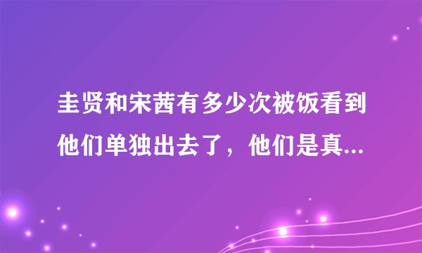 圭贤和宋茜有多少次被饭看到他们单独出去了，他们是真的在一起吗？