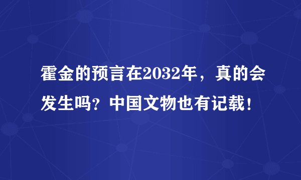 霍金的预言在2032年，真的会发生吗？中国文物也有记载！