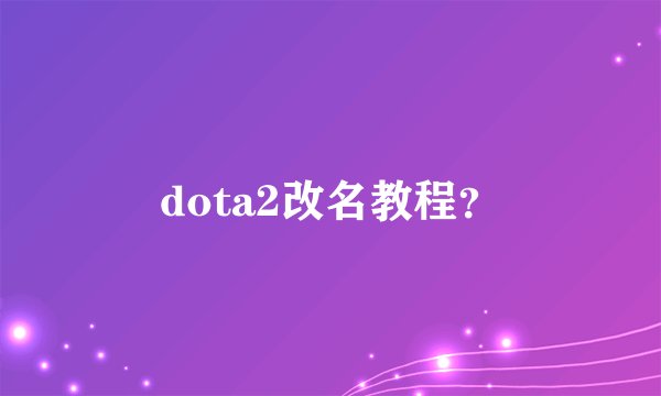 dota2改名教程？