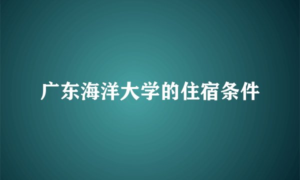广东海洋大学的住宿条件