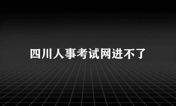 四川人事考试网进不了