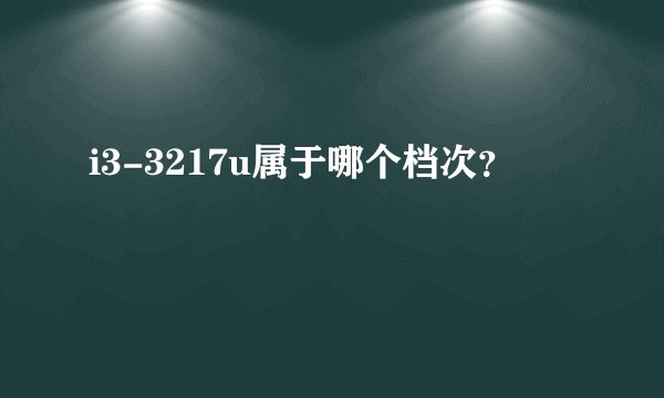 i3-3217u属于哪个档次？