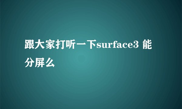 跟大家打听一下surface3 能分屏么