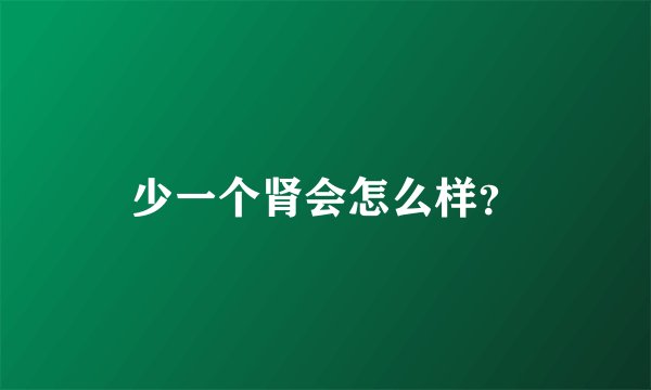少一个肾会怎么样？