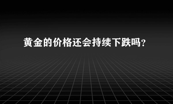 黄金的价格还会持续下跌吗？