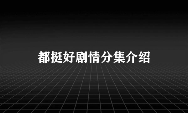 都挺好剧情分集介绍