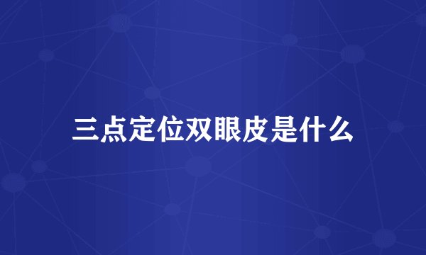 三点定位双眼皮是什么