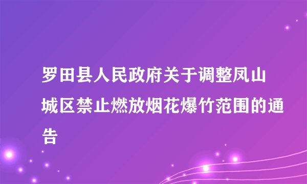 罗田县人民政府关于调整凤山城区禁止燃放烟花爆竹范围的通告