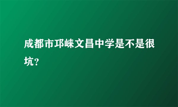成都市邛崃文昌中学是不是很坑？