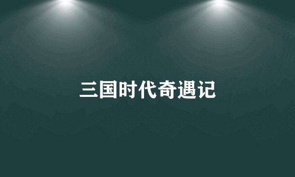 三国时代奇遇记