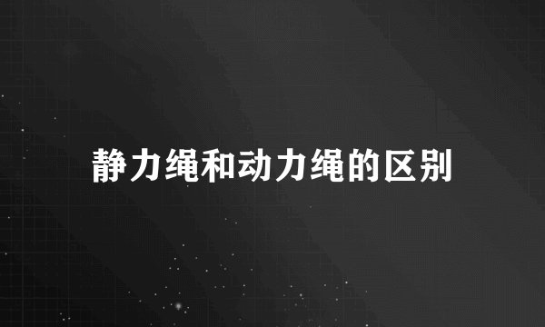 静力绳和动力绳的区别