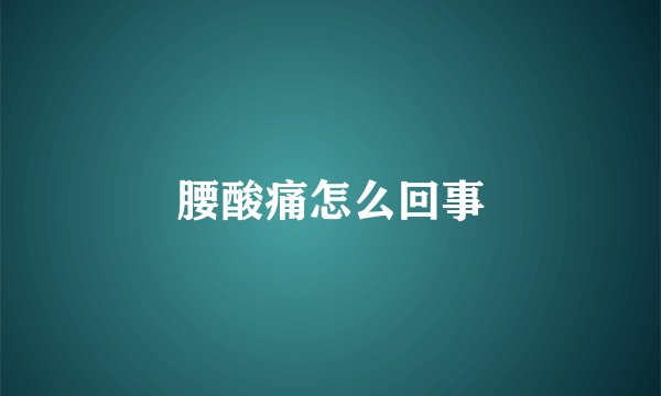 腰酸痛怎么回事