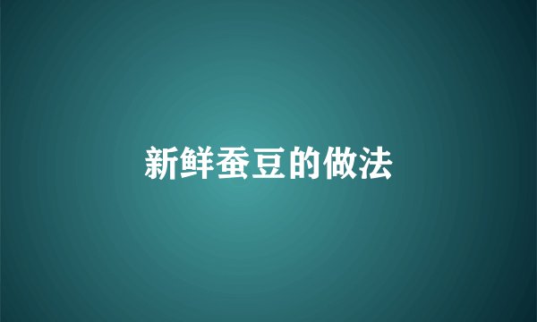 新鲜蚕豆的做法