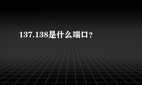 137.138是什么端口?