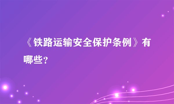 《铁路运输安全保护条例》有哪些?