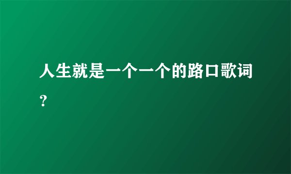 人生就是一个一个的路口歌词？