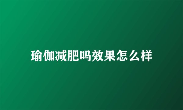 瑜伽减肥吗效果怎么样