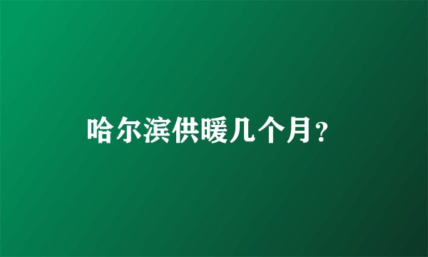 哈尔滨供暖几个月？
