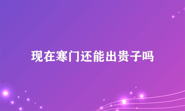现在寒门还能出贵子吗