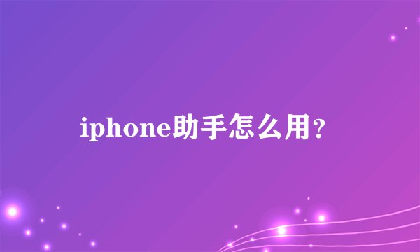 iphone助手怎么用？