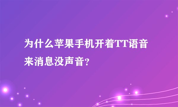 为什么苹果手机开着TT语音来消息没声音？