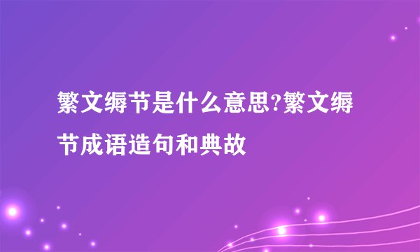 繁文缛节是什么意思?繁文缛节成语造句和典故