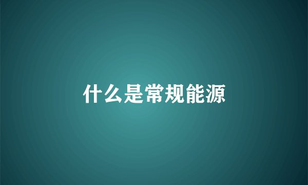 什么是常规能源