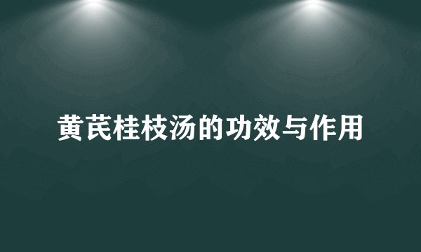 黄芪桂枝汤的功效与作用