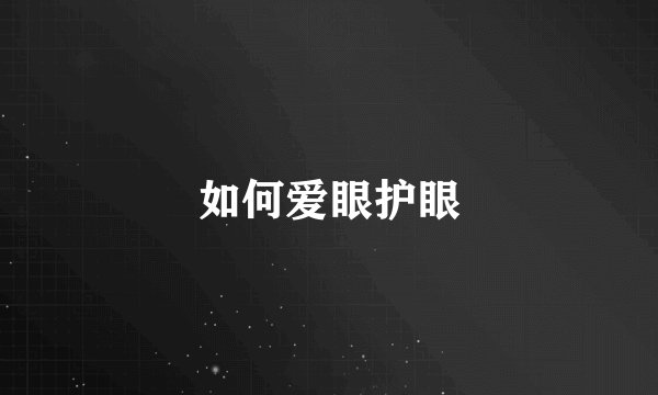 如何爱眼护眼