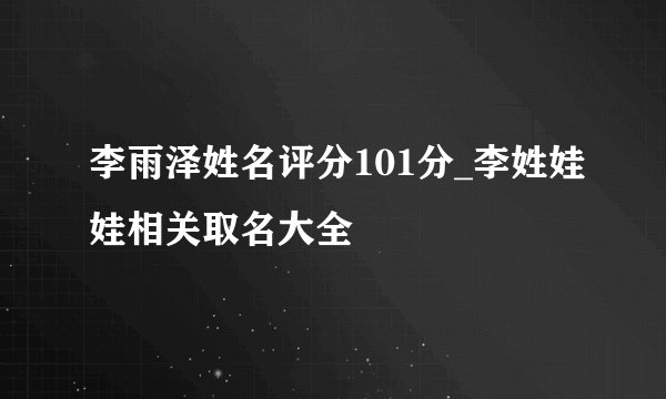 李雨泽姓名评分101分_李姓娃娃相关取名大全