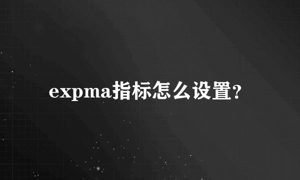 expma指标怎么设置？