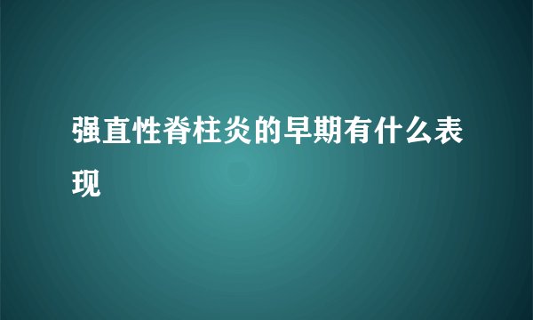 强直性脊柱炎的早期有什么表现