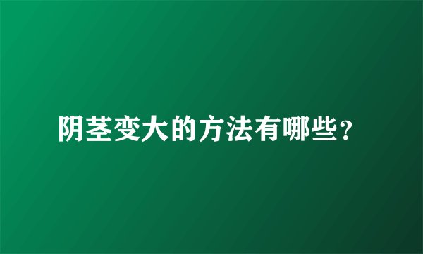 阴茎变大的方法有哪些？