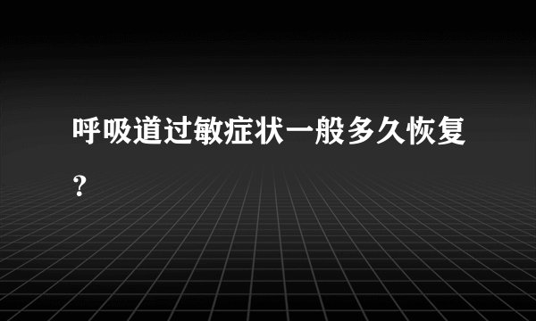 呼吸道过敏症状一般多久恢复?