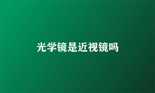 光学镜是近视镜吗
