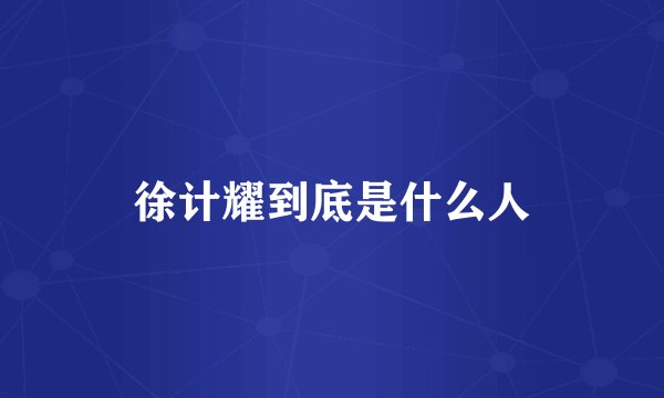 徐计耀到底是什么人