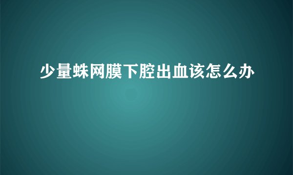 少量蛛网膜下腔出血该怎么办