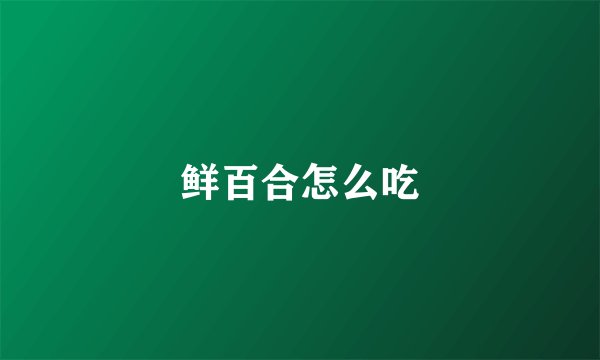 鲜百合怎么吃