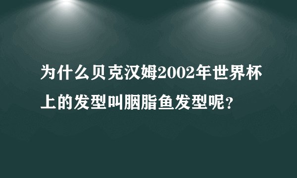 为什么贝克汉姆2002年世界杯上的发型叫胭脂鱼发型呢？
