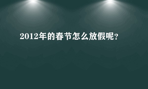 2012年的春节怎么放假呢?