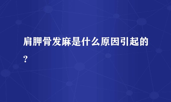 肩胛骨发麻是什么原因引起的？